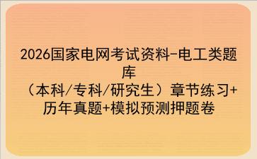 2026国家电网考试资料-<strong>电工</strong>类题库（本科/专科/研究生）章节练习+历年真题+模拟预测押题卷