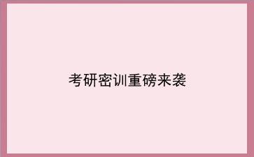 2021考研密训重磅来袭 2021考研密训重磅来袭