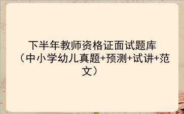 2021下半年教师资格证面试题库(中小学幼儿真题+预测+试讲+范文)