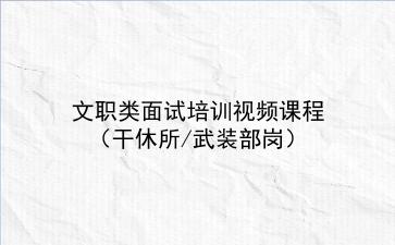 2022文职类面试培训视频课程（干休所/武装部岗）