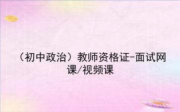 2021(初中政治)教师资格证-面试网课/视频课