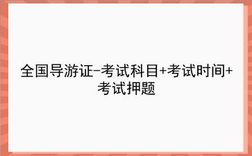 2020全国导游证-考试科目+考试时间+考试押题