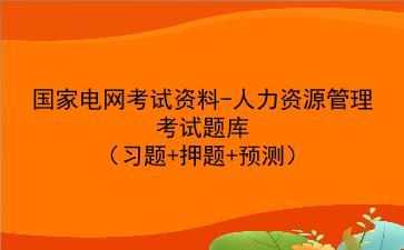 2023国家电网考试资料-人力资源管理考试题库(习题+押题+预测)