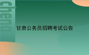 2019年甘肃公务员招聘考试公告