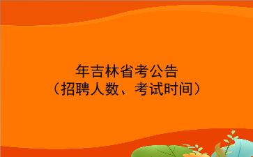 2021年吉林省考公告(招聘人数、考试时间)