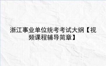 2021浙江事业单位统考考试大纲【视频课程辅导简章】