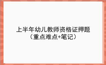 2021年上半年幼儿教师资格证押题（重点难点+笔记）