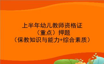 2021上半年幼儿教师资格证(重点)押题(保教知识与能力+<strong>综合素质</strong>)