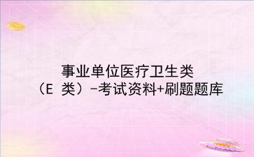 2021事业单位医疗卫生类（E 类）-考试资料+刷题题库
